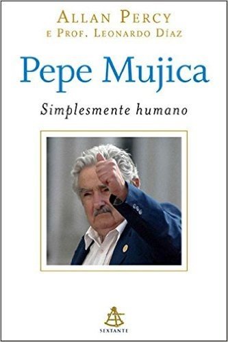 Pepe Mujica. Simplesmente Humano