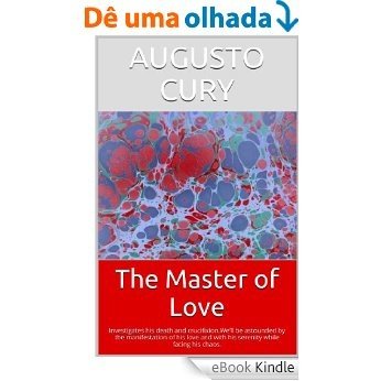 The Master of Love: Investigates his death and crucifixion.We'll be astounded by the manifestation of his love and with his serenity while facing his chaos. (English Edition) [eBook Kindle]