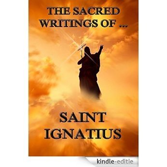 The Sacred Writings of Saint Ignatius: Extended Annotated Edition (English Edition) [Kindle-editie]