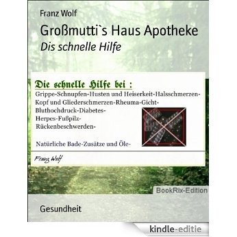 Großmutti`s Haus Apotheke: Dis schnelle Hilfe (German Edition) [Kindle-editie]