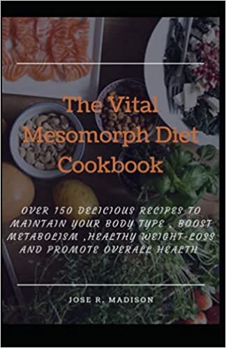 The Vital Mesomorph Diet Cookbook: Over 150 Delicious Recipes To Maintain Your Body Type , Boost Metabolism ,Healthy Weight-loss And Promote Overall Health