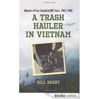 A Trash Hauler in Vietnam: Memoir of Four Tactical Airlift Tours, 1965-1968 [Kindle-editie]