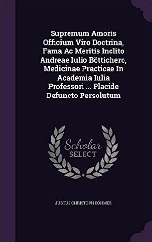 Supremum Amoris Officium Viro Doctrina, Fama AC Meritis Inclito Andreae Iulio Bottichero, Medicinae Practicae in Academia Iulia Professori ... Placide