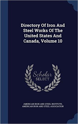 Directory of Iron and Steel Works of the United States and Canada, Volume 10