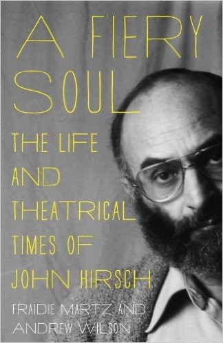 A Fiery Soul: The Life and Theatrical Times of John Hirsch