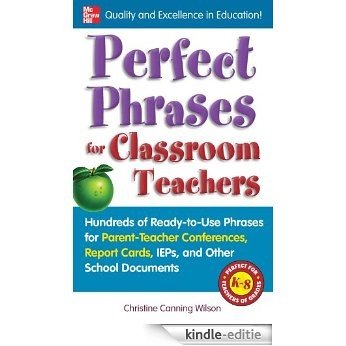 Perfect Phrases for Classroom Teachers: Hundreds of Ready-to-Use Phrases for Parent-Teacher Conferences, Report Cards, IEPs and Other School (Perfect Phrases Series) [Kindle-editie]