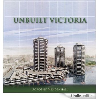 Unbuilt Victoria (The City That Might Have Been) [Kindle-editie]