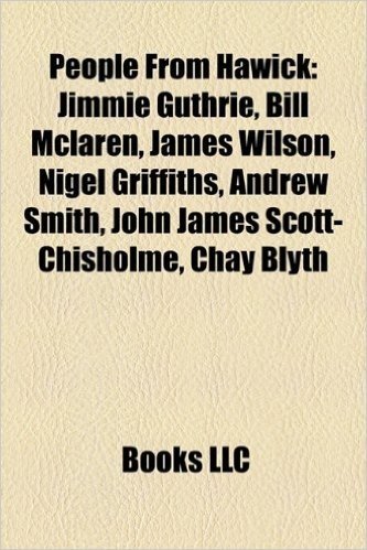 People from Hawick: Jimmie Guthrie, Bill McLaren, James Wilson, Nigel Griffiths, Andrew Smith, John James Scott-Chisholme, Chay Blyth