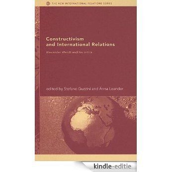 Constructivism and International Relations: Alexander Wendt and his Critics (New International Relations) [Kindle-editie]