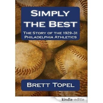 Simply the Best: The Story of the 1929-31 Philadelphia Athletics (English Edition) [Kindle-editie]