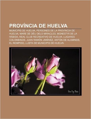Provincia de Huelva: Municipis de Huelva, Persones de La Provincia de Huelva, Mare de Deu Dels Miracles, Monestir de La Rabida