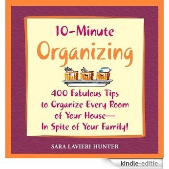 10-Minute Organizing: 400 Fabulous Tips to Organize Every Room of Your House - in Spite of Your Family! [Kindle-editie]