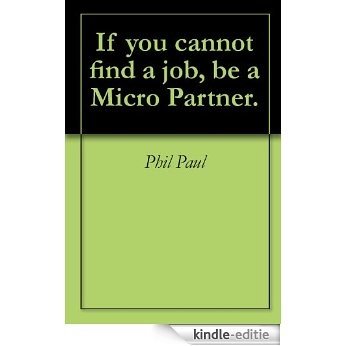 If you cannot find a job, be a Micro Partner. (English Edition) [Kindle-editie]