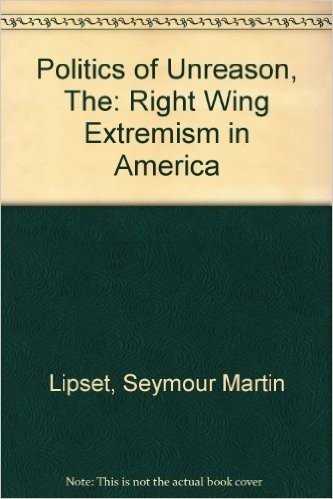 The Politics of Unreason: Right-Wing Extremism in America, 1790-1977