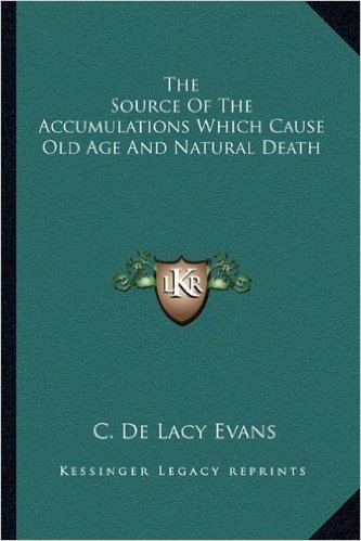 The Source of the Accumulations Which Cause Old Age and Natural Death