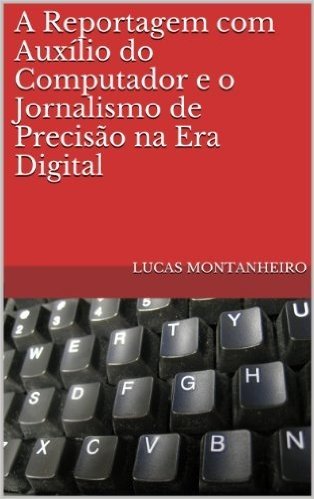 A Reportagem com Auxílio do Computador (RAC) e o Jornalismo de Precisão na Era Digital