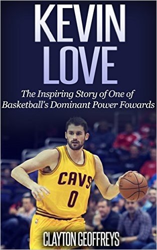 Kevin Love: The Inspiring Story of One of Basketball's Dominant Power Forwards (Basketball Biography Books) (English Edition)