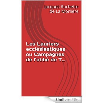 Les Lauriers ecclésiastiques ou Campagnes de l'abbé de T... (French Edition) [Kindle-editie]
