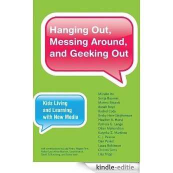Hanging Out, Messing Around, and Geeking Out: Kids Living and Learning with New Media (The John D. and Catherine T. MacArthur Foundation Series on Digital ...                Learning) (English Edition) [Kindle-editie]