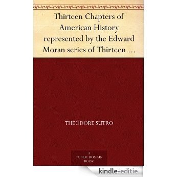 Thirteen Chapters of American History represented by the Edward Moran series of Thirteen Historical Marine Paintings (English Edition) [Kindle-editie]