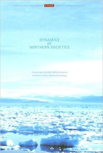 Dynamics of Northern Societies: Proceedings of the SILA/NABO Conference on Arctic and North Atlantic Archaeology, Copenhagen, May 10th-14th, 2004