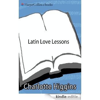 Latin Love Lessons: Put a Little Ovid in Your Life [Kindle-editie]