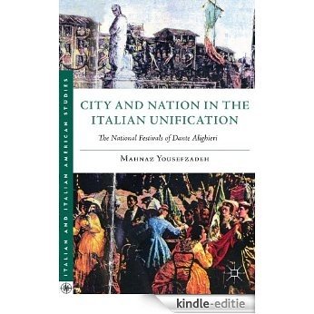 City and Nation in the Italian Unification: The National Festivals of Dante Alighieri (Italian and Italian American Studies) [Kindle-editie]