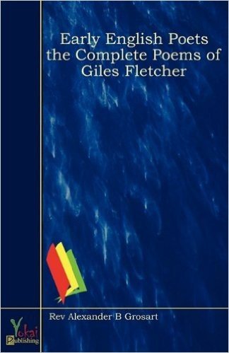 Early English Poets the Complete Poems of Giles Fletcher