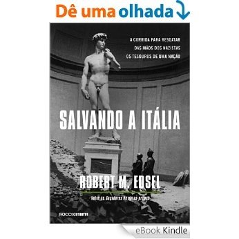 Salvando a Itália: A corrida para resgatar das mãos dos nazistas os tesouros de uma nação [eBook Kindle]