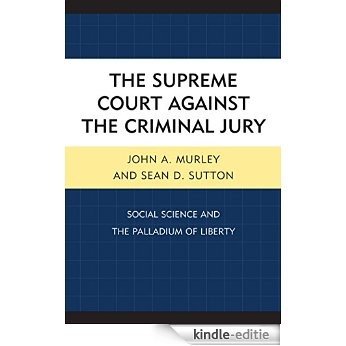 The Supreme Court against the Criminal Jury: Social Science and the Palladium of Liberty [Kindle-editie]