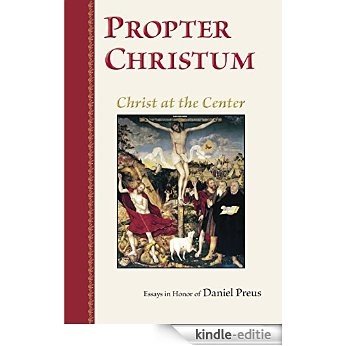 Propter Christum: Christ at the Center: Essays in Honor of Daniel Preus (English Edition) [Kindle-editie]