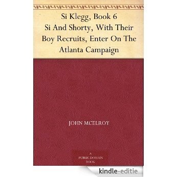 Si Klegg, Book 6 Si And Shorty, With Their Boy Recruits, Enter On The Atlanta Campaign (English Edition) [Kindle-editie]