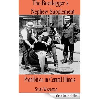 The Bootlegger's Nephew Supplement: Prohibition in Central Illinois (English Edition) [Kindle-editie]