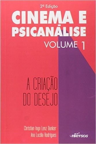 Cinema e Psicanalise. A Criação do Desejo- Volume 1