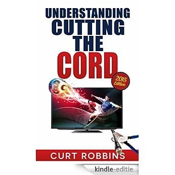Understanding Cutting the Cord: Eliminating subscription cable and satellite TV in favor of streaming video and music. Includes buyer's guide. (English Edition) [Kindle-editie]