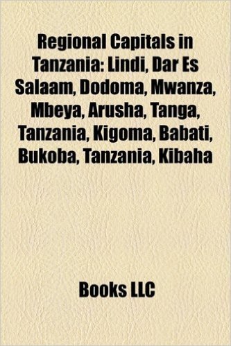 Regional Capitals in Tanzania: Lindi, Dar Es Salaam, Dodoma, Mwanza, Mbeya, Arusha, Tanga, Tanzania, Kigoma, Babati, Bukoba, Tanzania, Kibaha