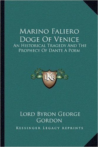 Marino Faliero Doge of Venice: An Historical Tragedy and the Prophecy of Dante a Poem
