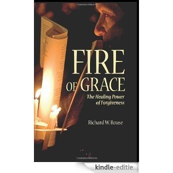 Fire of Grace: The Healing Power of Forgiveness [Kindle-editie]