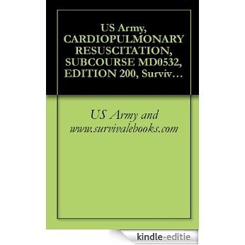 US Army, CARDIOPULMONARY RESUSCITATION, SUBCOURSE MD0532, EDITION 200, Survival Medical Manual (English Edition) [Kindle-editie]