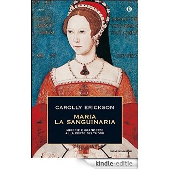 Maria la Sanguinaria: Miserie e grandezze alla corte dei Tudor (Oscar storia Vol. 276) (Italian Edition) [Kindle-editie]