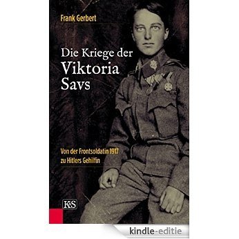 Die Kriege der Viktoria Savs: Von der Frontsoldatin 1917 zu Hitlers Gehilfin (German Edition) [Kindle-editie]