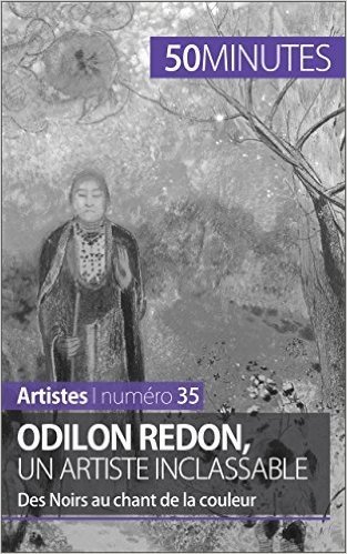 Odilon Redon, un artiste inclassable: Des Noirs au chant de la couleur (Artistes t. 35) (French Edition)