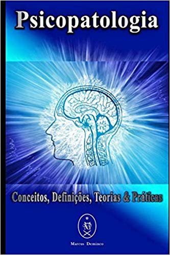 Psicopatologia - Conceitos, Definições, Teorias & Práticas