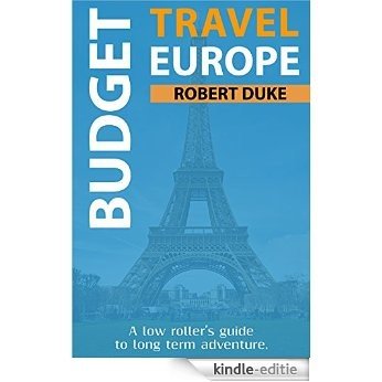 Budget Travel Europe: A Low Roller's Guide to Long-Term Adventure (Earn, Live Cheap, Be Free) (English Edition) [Kindle-editie]