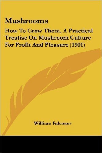 Mushrooms: How to Grow Them, a Practical Treatise on Mushroom Culture for Profit and Pleasure (1901)