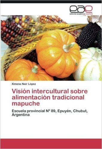 Vision Intercultural Sobre Alimentacion Tradicional Mapuche