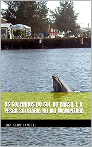 Os Golfinhos do Sul do Brasil e a Pesca Solidária no rio Mampituba