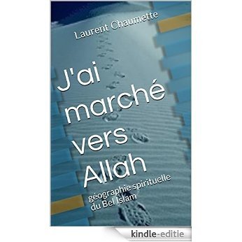 J'ai marché vers Allah: géographie spirituelle du Bel Islam (French Edition) [Kindle-editie]