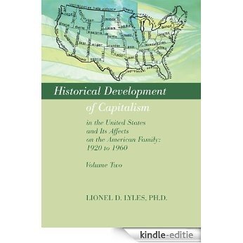 HISTORICAL DEVELOPMENT OF CAPITALISM IN THE UNITED STATES AND ITS AFFECTS ON THE AMERICAN FAMILY: 1920 TO 1960: VOLUME TWO (English Edition) [Kindle-editie]