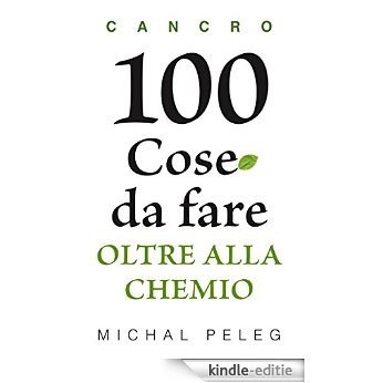 Cancro - 100 Cose da fare Oltre alla Chemio (Italian Edition) [Kindle-editie]